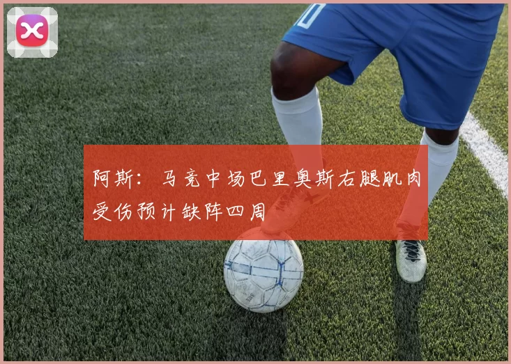 阿斯：马竞中场巴里奥斯右腿肌肉受伤预计缺阵四周